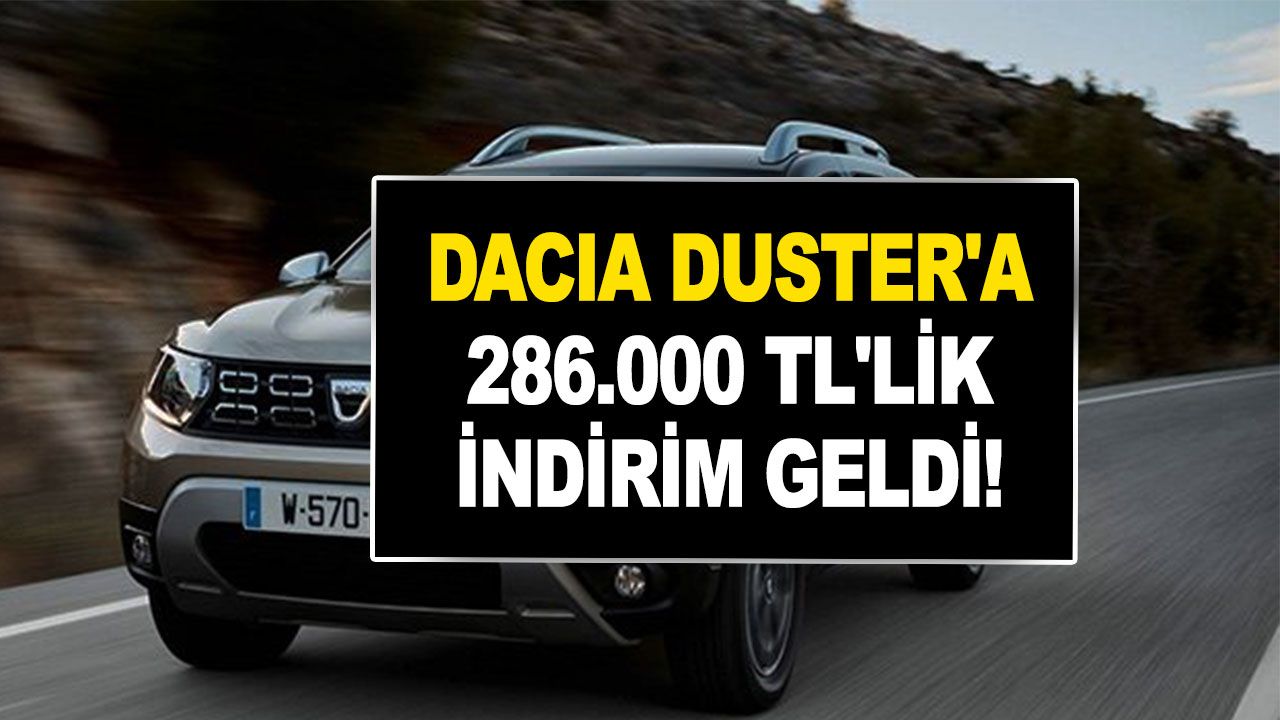 Dacia Duster'da 286.000 TL'lik indirim geldi! Vatandaşın aklı başından gitti! Yoğun talep var