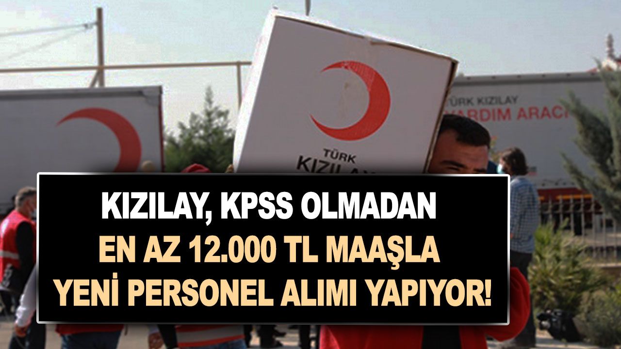 Kızılay, KPSS olmadan en az 12.000 TL maaşla yeni personel alım ilanları verdi! İşte kadrolar, başvuru şartları