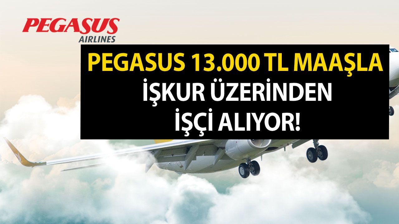 Pegasus 13.000 TL maaşla İŞKUR İle büro memuru ve işçi alım ilanı yayımlandı! İşte başvuru şartları...