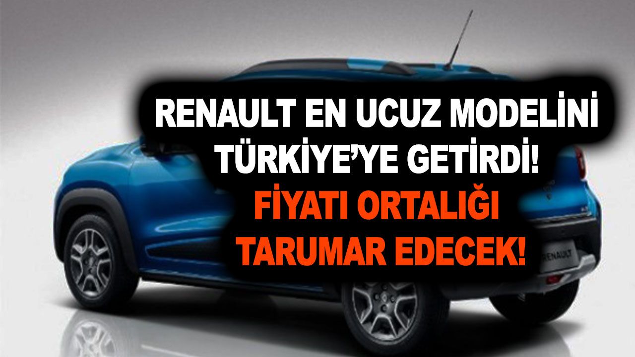Renault en ucuz modelini Türkiye’ye getirdi; Fiyatı ortalığı tarumar edecek!