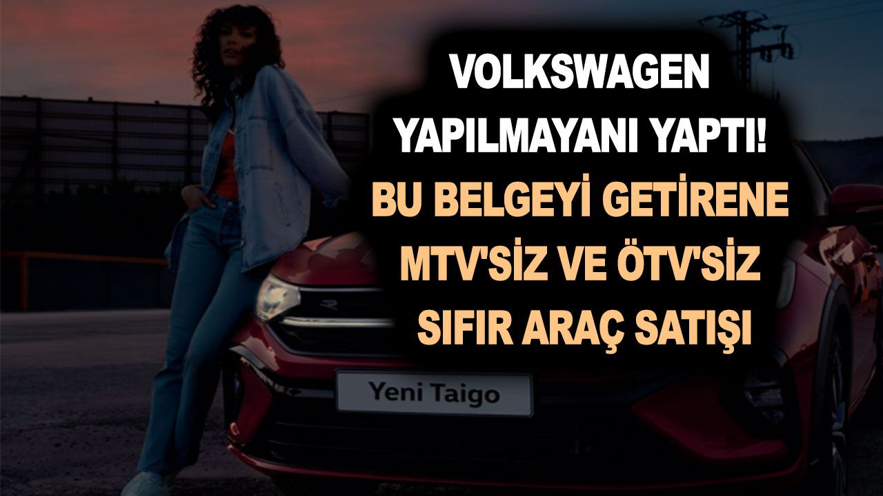 Volkswagen yapılmayanı yaptı! Bu kampanya ses getirdi! Bu belgeyi getirene MTV'siz ve ÖTV'siz sıfır araç satışı