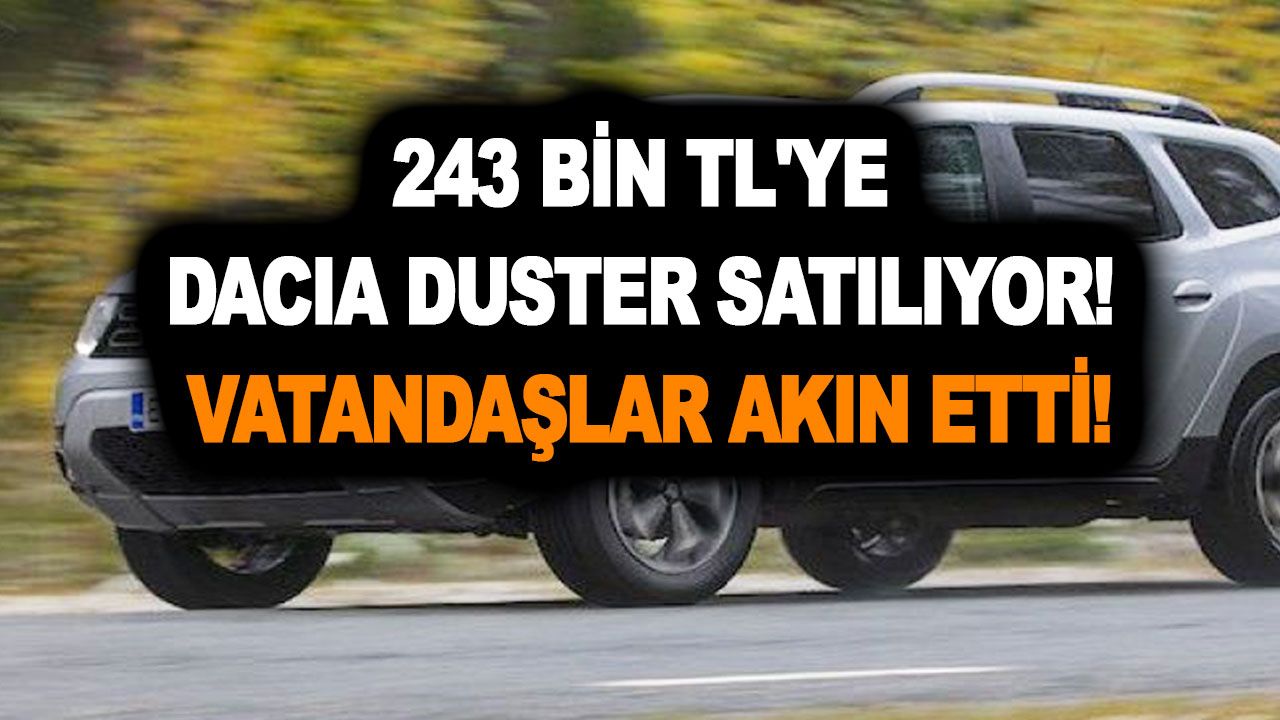 243 bin TL'ye Dacia Duster satılıyor! Bu tarihler arasında geçerli! Vatandaşlar akın etti!