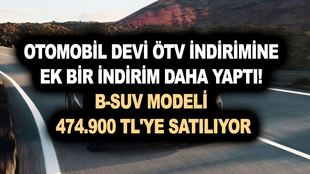 Otomobil devi ÖTV indirimine ek bir indirim daha yaptı! B-SUV modeli 474.900 TL'ye satılıyor