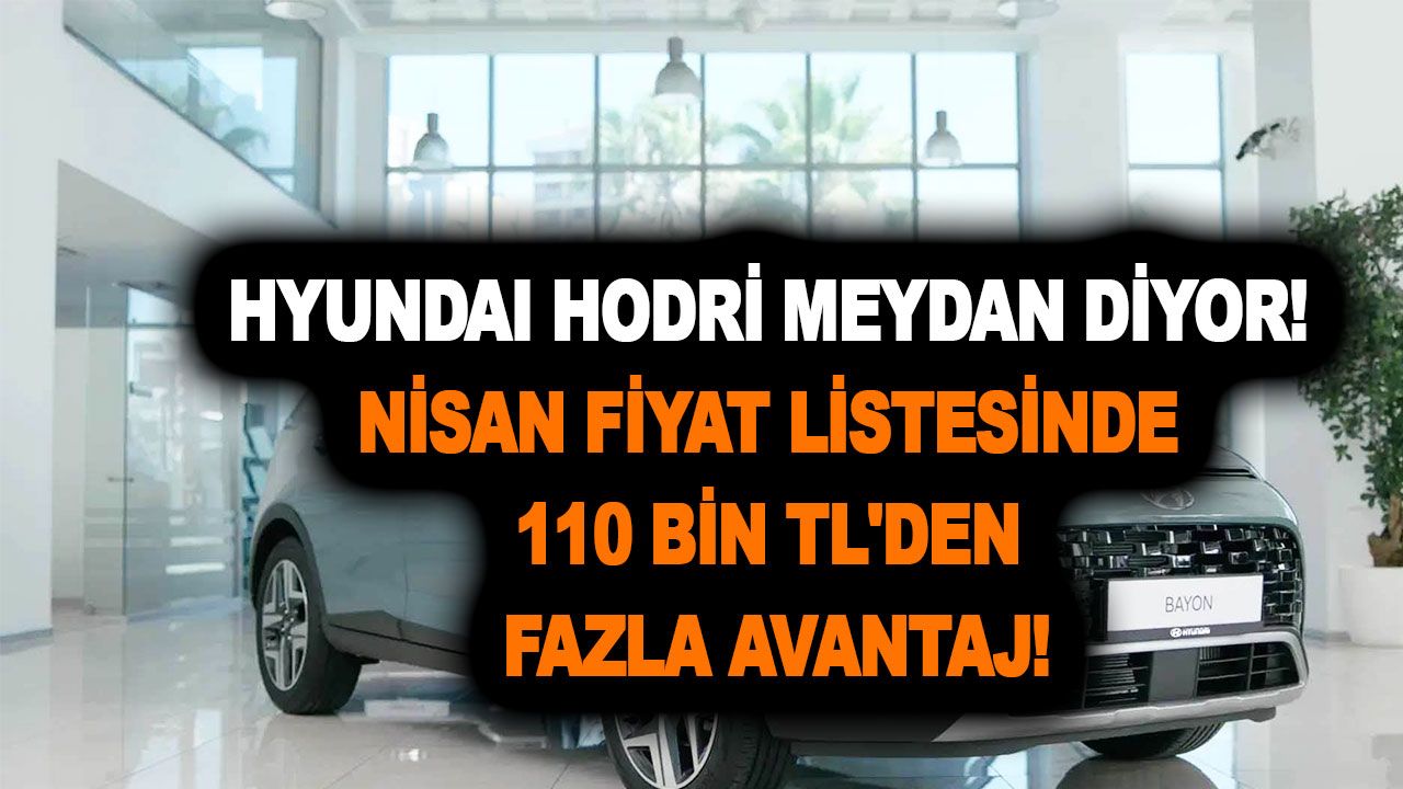 Hyundai Bayon modeliyle adeta hodri meydan diyor! Nisan fiyat listesinde 110 bin TL'den fazla avantaj!