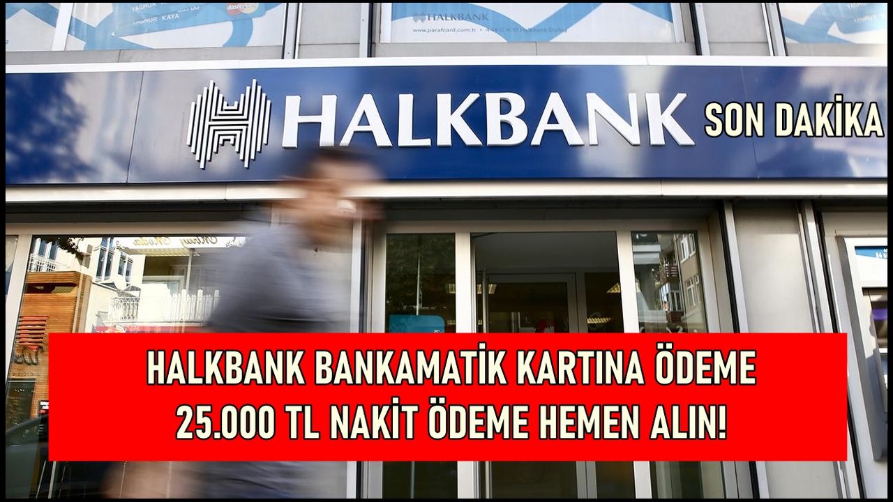 Halkbank Bankamatik Kartı Hesabı Olanlara Ödeme Verecek! Son Dakika Açıklama Yapıldı! 25000 TL Ödeme Almak İçin İşlem...