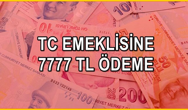 Bütün TC emeklileri için mesaj verildi: 7777 TL alınabilecek!