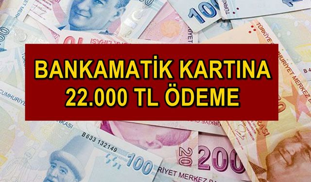 Son Dakika: Bankamatik Kartı Olanlar 22.000 TL Ödemeleri Hesaplarına Alıyor, Başvuru Yapmak Gerekli