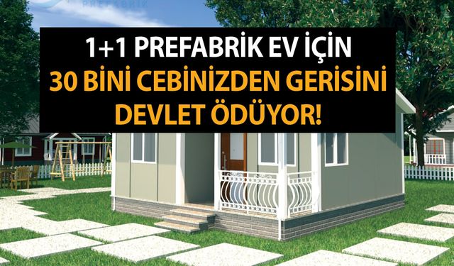 Destekler bomba gibi sürüyor! 1+1 prefabrik ev için 30 bini cebinizden gerisini devlet ödüyor