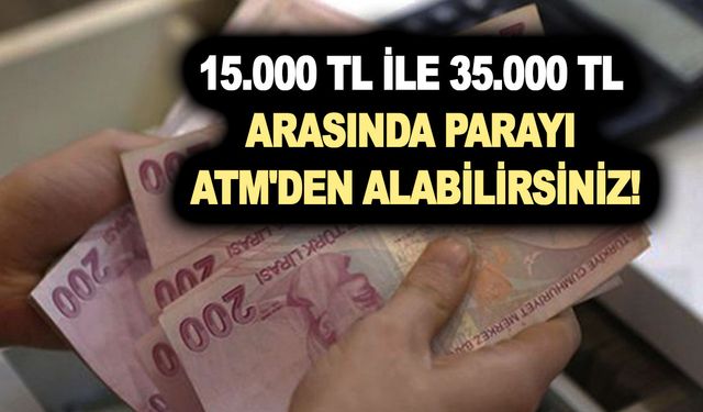 Yarın sabah 9.00'da hesaplarda! 15.000 TL ile 35.000 TL arasında parayı ATM'den alabilirsiniz!