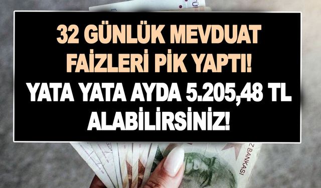 32 günlük mevduat faizleri pik yaptı! Yata yata ayda 5.205,48 TL alabilirsiniz! Oranlar bomba 