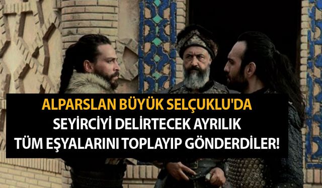 Alparslan Büyük Selçuklu'da seyirciyi delirtecek ayrılık olayı! Tüm eşyalarını toplayıp gönderdiler!