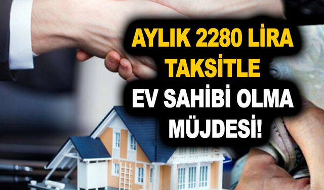 İlaç gibi gelecek! Aylık 2280 lira taksitle ev sahibi olma fırsatı! Detaylar az önce resmen duyuruldu