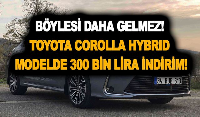 Böylesi daha gelmez! Basiretler bağlandı! Toyota Corolla Hybrid modelde 300 bin lira indirim