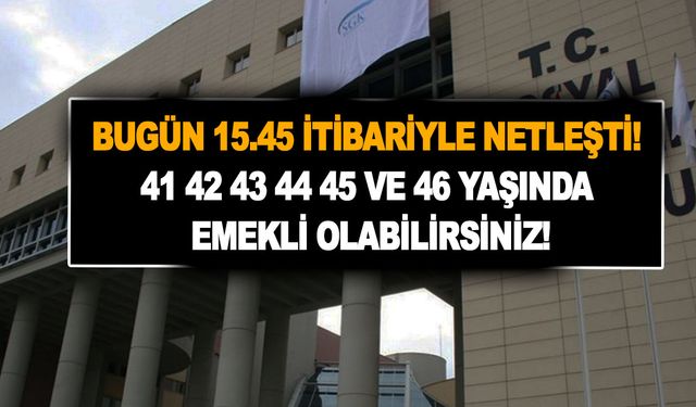 Bugün saat 15.45 itibariyle netleşti! 41 42 43 44 45 ve 46 yaşında emekli olabilirsiniz