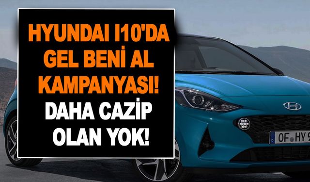 Hyundai i10'da gel beni al kampanyası! Bugün al Haziran 2023'te öde! Hyundai i10'dan daha ucuzu yok!