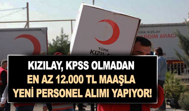 Kızılay, KPSS olmadan en az 12.000 TL maaşla yeni personel alım ilanları verdi! İşte kadrolar, başvuru şartları