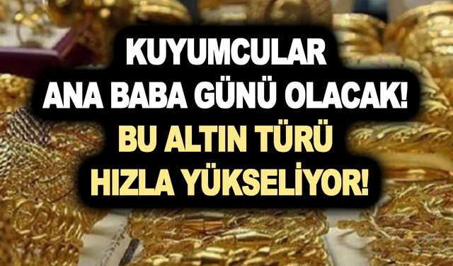 Kuyumcular ana baba günü olacak! Altın çağı başlıyor! Bu altın türü hızla yükseliyor