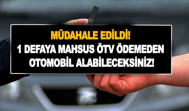 Devletten araç fiyatlarına müdahale! 1 defaya mahsus ÖTV ödemeden otomobil alabileceksiniz!