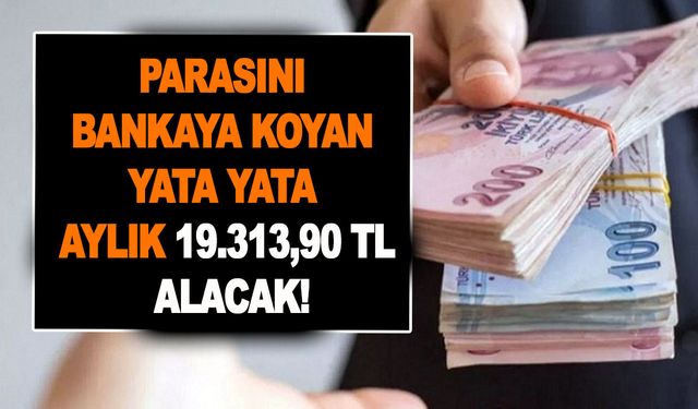 Parasını bankaya koyan yata yata aylık net 19.313,90 TL alacak! Son dakika tavan yaptı