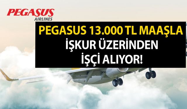 Pegasus 13.000 TL maaşla İŞKUR İle büro memuru ve işçi alım ilanı yayımlandı! İşte başvuru şartları...