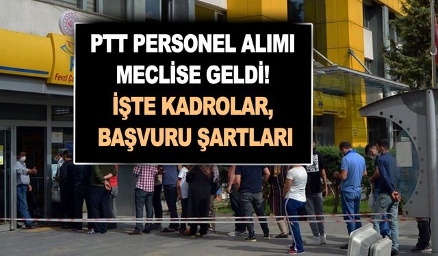 PTT personel alımı son dakika Meclis'e geldi! PTT 55.000 personel alımı müjdesi! İşte kadrolar, başvuru şartları