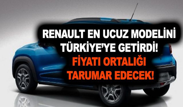 Renault en ucuz modelini Türkiye’ye getirdi; Fiyatı ortalığı tarumar edecek!