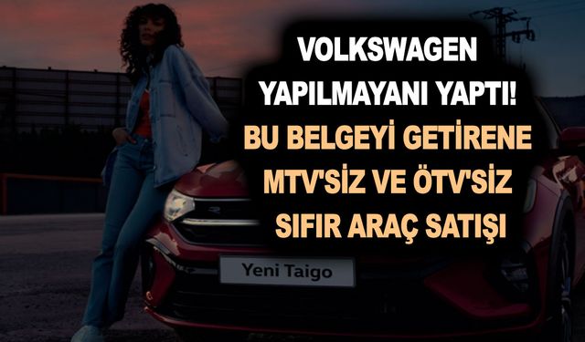 Volkswagen yapılmayanı yaptı! Bu kampanya ses getirdi! Bu belgeyi getirene MTV'siz ve ÖTV'siz sıfır araç satışı