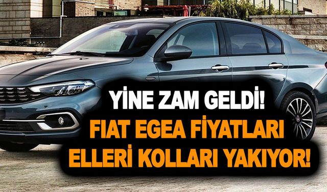 Yine zam geldi! Fiat Egea fiyatları elleri kolları yakıyor! İşte Fiat Egea Kasım ayı son fiyat listesi