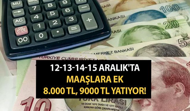 12-13-14-15 Aralık'ta maaşlara ek 8.000 TL, 9000 TL yatıyor! Almak için daha ne bekliyorsunuz!