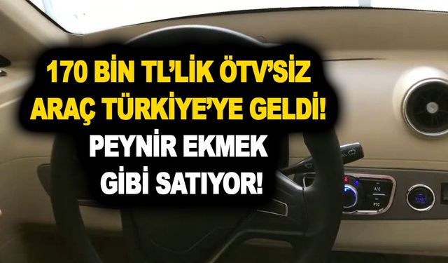 170 bin TL’lik ÖTV’siz araç Türkiye’ye geldi! Vatandaş kuyruğa girdi! Peynir ekmek gibi satıyor!