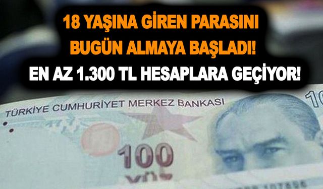 18 yaşına giren parasını bugün almaya başladı! 7'den 70'e duyurdu! En az 1.300 TL hesaplara geçiyor!