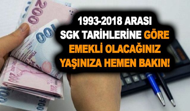 1993-2018 arası SGK tarihlerine göre emekli olacağınız yaşınıza hemen bakın! İşte o tablo