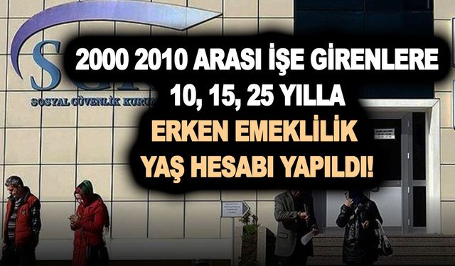 2000 2010 arası işe girenlere 10, 15, 25 yılla erken emeklilik yaş hesabı yapıldı!