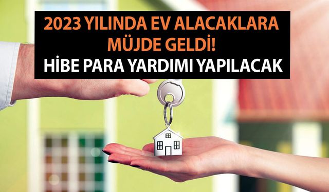 2023 yılında ev alacaklara müjde geldi! İlk kez ev alacaklara devlet desteği 50.000 TL hibe para yardımı