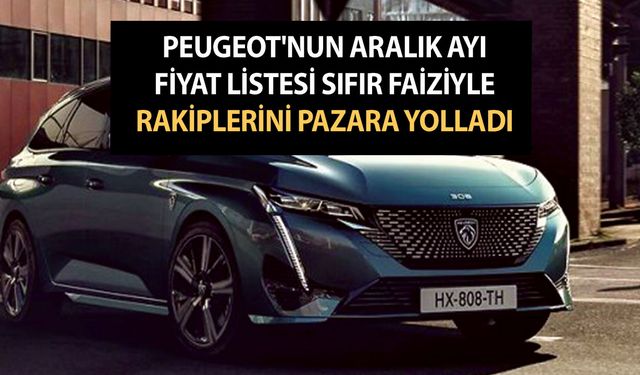 5 modelde geçerli! Peugeot'nun Aralık ayı fiyat listesi sıfır faiziyle rakiplerini pazara yolladı