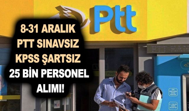 8-31 Aralık PTT sınavsız KPSS şartsız 25 bin personel alımı! İşte PTT büro ve gişe memuru başvuru şartları!