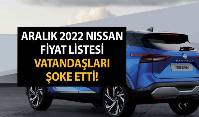 Aralık 2022 Nissan fiyat listesi vatandaşları şoke etti! Qashqai, Micra ve Juke fiyatlarına çılgın zam!