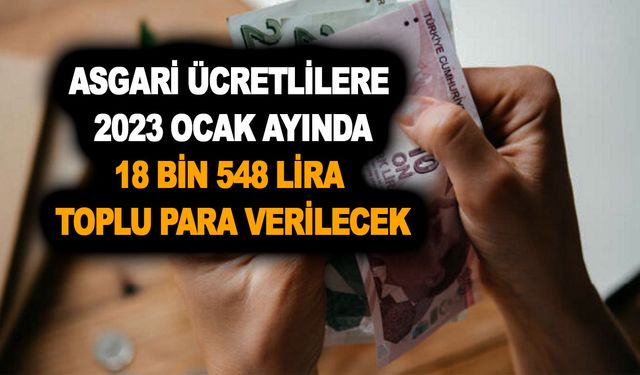 Asgari ücretli çalışan milyonlara Ocak ayında 17 bin 983 ile 18 bin 548 lira aralığına toplu para verilecek