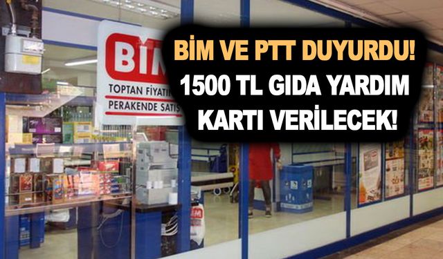 Pazartesi müjdesi bugün geldi! BİM ve PTT duyurdu, 1500 TL gıda yardım kartı verilecek!