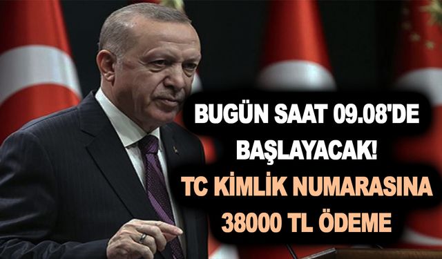 Bugün saat: 09.08'de başlayacak! TC kimlik numarasına 38000 TL ödeme haberi geldi!