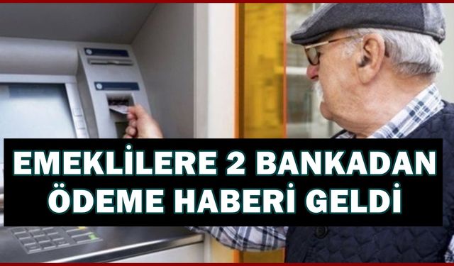 Saat 21 haberi! Emekliler için 2 bankadan kesenin ağzı açıldı haberi geldi! Son dakika müjdeli haber