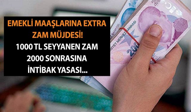 Emekli maaşlarına extra zam müjdesi! 1000 TL seyyanen zam ve 2000 sonrası için intibak yasası bombası geldi