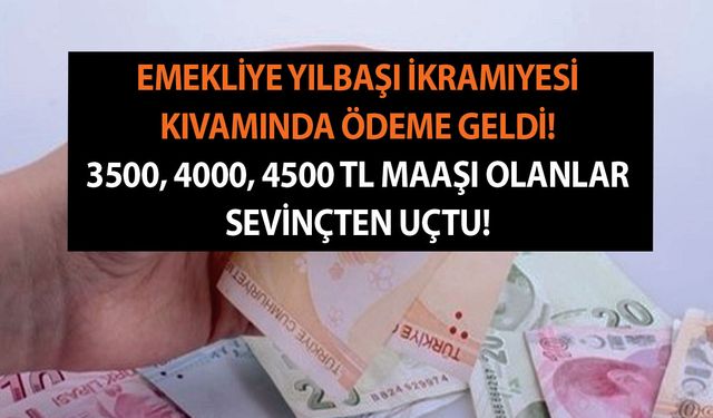 Emekliye yılbaşı ikramiyesi kıvamında ödeme geldi! 3500, 4000, 4500 TL maaşı olanlar sevinçten uçtu!