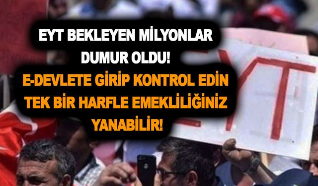 EYT bekleyen milyonlar dumur oldu! E-Devlete girip kontrol edin tek bir harfle emekliliğiniz yanabilir