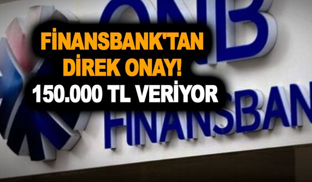 Finansbank'tan direk onay! 150.000 TL tutarlı 3 sene vadeli kredi kampanyası başladı