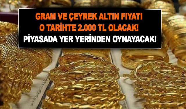 Gram ve çeyrek altın fiyatı tahmini o tarihte 2.000 TL olacak! Piyasada yer yerinden oynayacak