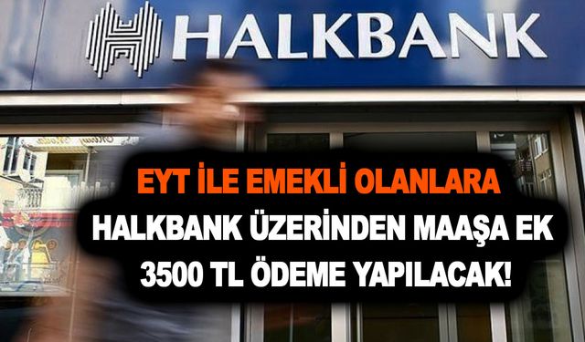 EYT ile emekli olanlara Halkbank üzerinden ilk maaşa ek 3500 TL ödeme yapılacak!