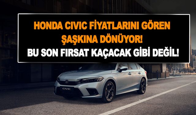 Honda Civic fiyatlarını gören şaşkına dönüyor! Kimse bunu tahmin etmemişti! Bu son fırsat kaçacak gibi değil