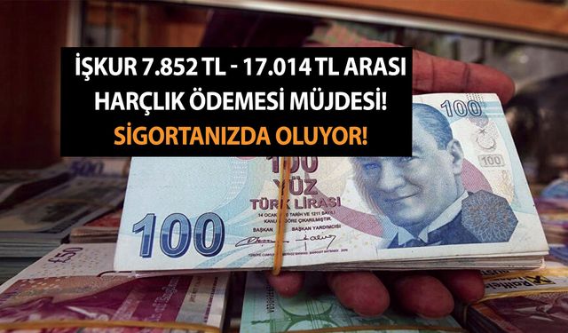 İŞKUR üzerinden yüzbinlerce kişiye 7.852 TL - 17.014 TL arası harçlık ödemesi! Sigortanızda oluyor!