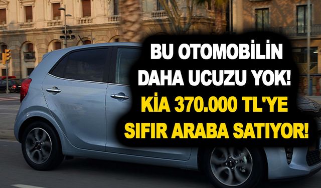 Kia'da zam mam yok! Bu otomobilin daha ucuzu da yok! 370.000 TL'ye sıfır araba satıyor!